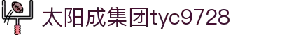 中国·太阳成集团tyc9728(股份)有限公司-官方网站